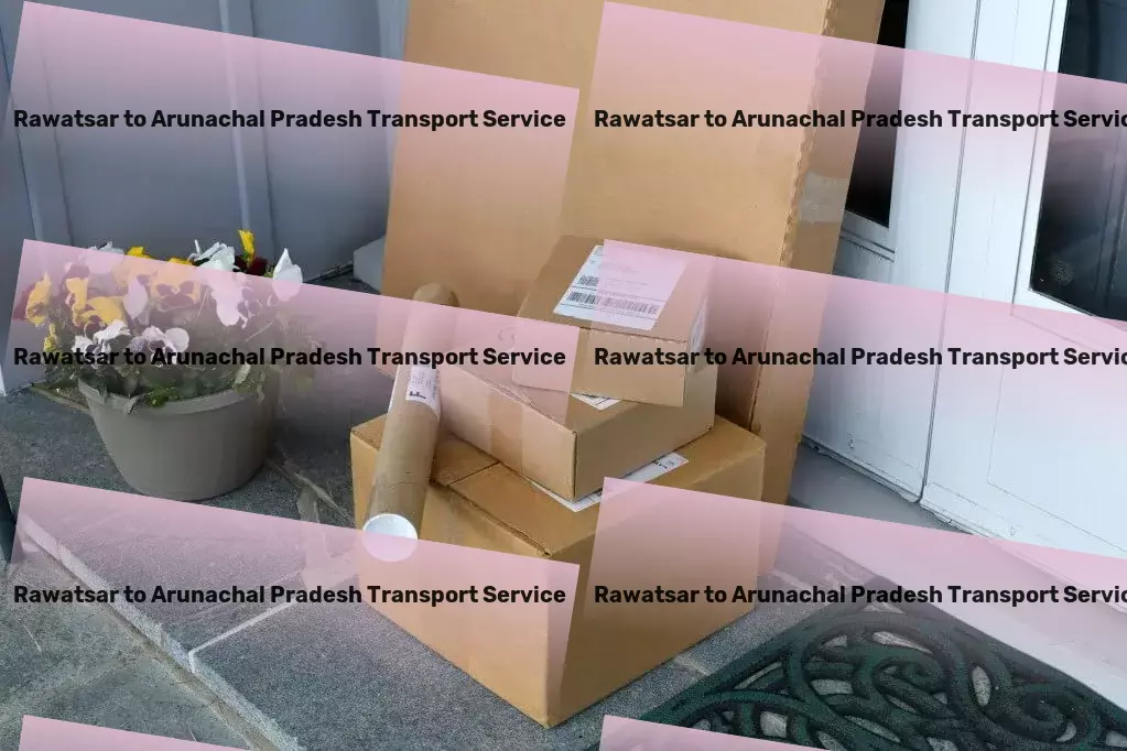 Rawatsar to Arunachal Pradesh Transport Crafting tailor-made transport strategies for India's needs! - Specialized goods shipment