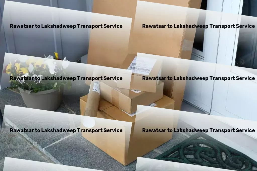 Rawatsar to Lakshadweep Transport Achieve logistics excellence with us in India. - Expedited package services